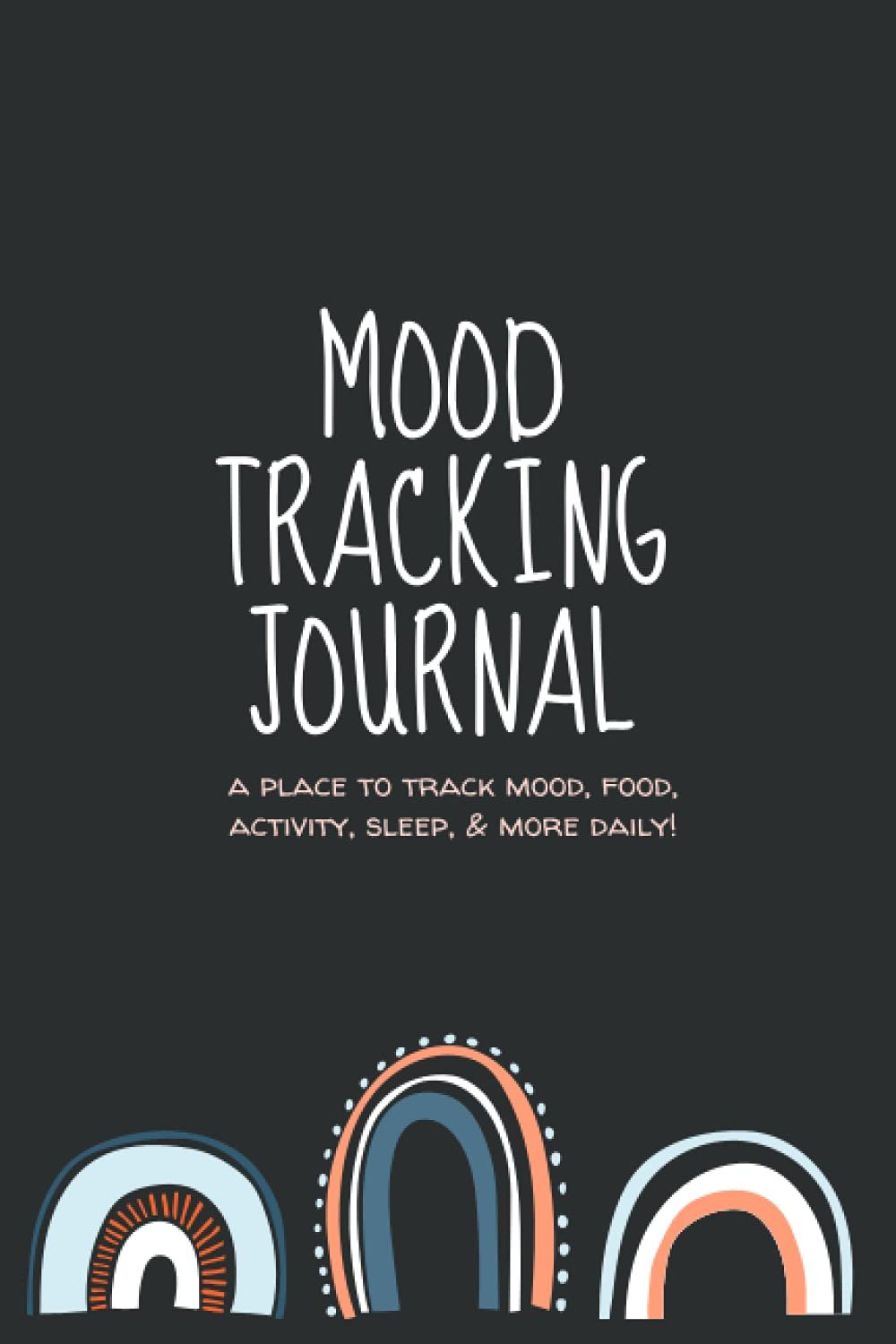 Mood Tracking Journal: Daily Mood Notebook & Mental Health Tracker | Track Mood, Food, Activity, Sleep, & More